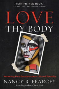 Love Thy Body: Answering Hard Questions about Life and Sexuality, by Nancy R. Pearcey. BakerBooks, 2018. 336 pages.